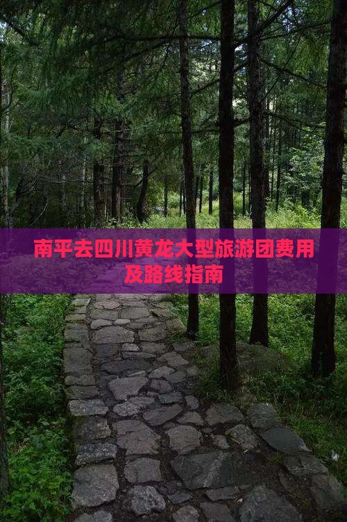 南平去四川黄龙大型旅游团费用及路线指南