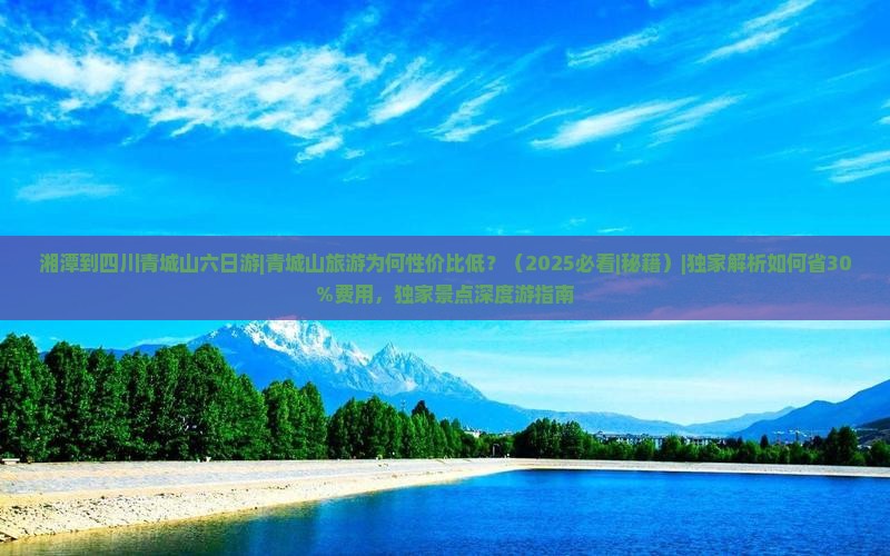 湘潭到四川青城山六日游