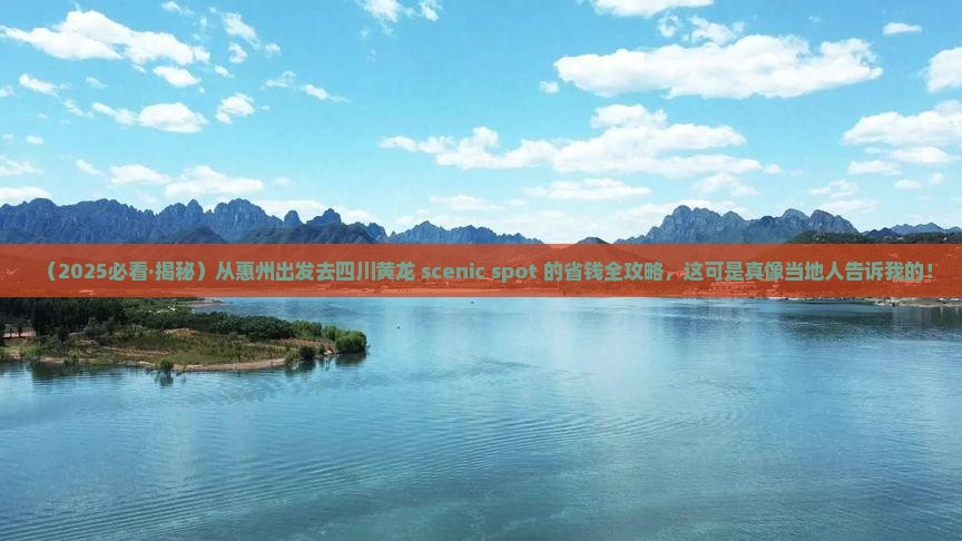 惠州去四川黄龙景点 惠州去四川黄龙景点