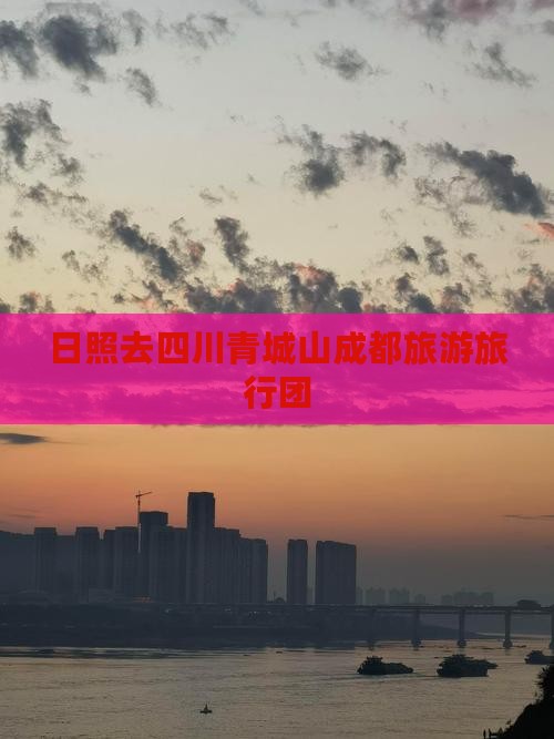 日照去四川青城山旅行社