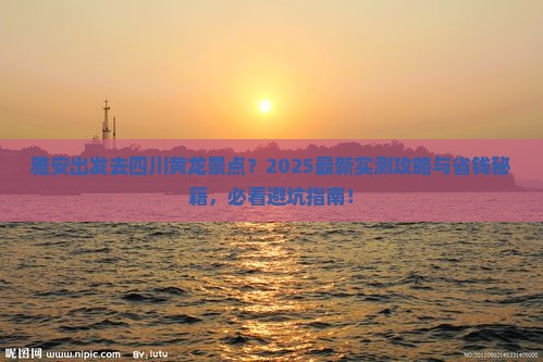 雅安去四川黄龙景点