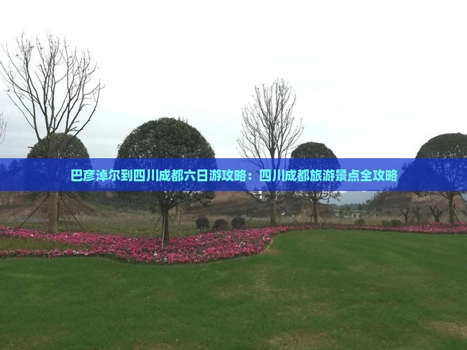 巴彦淖尔到四川成都六日游