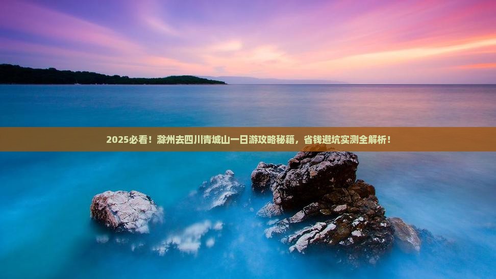 滁州去四川青城山一日