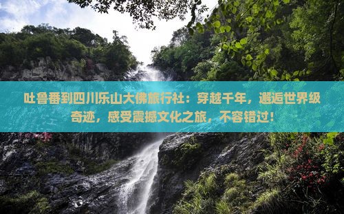 吐鲁番到四川乐山大佛旅行社