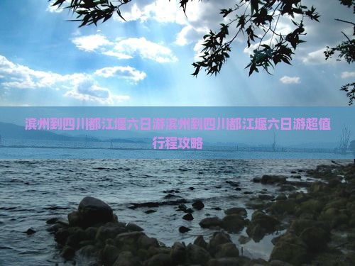 滨州到四川都江堰六日游