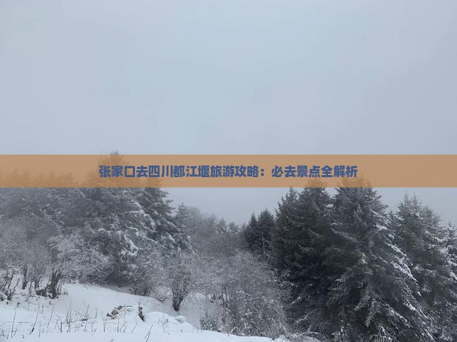 张家口去四川都江堰必去地