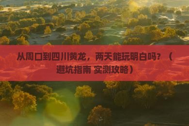 周口到四川黄龙二日游