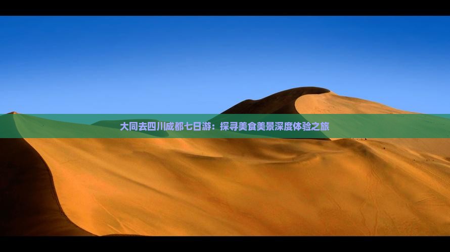 大同去四川成都七日游：探寻美食美景深度体验之旅