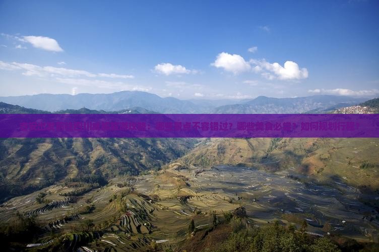 吉安出发前往四川成都旅游攻略：哪些景点不容错过？哪些美食必尝？如何规划行程？