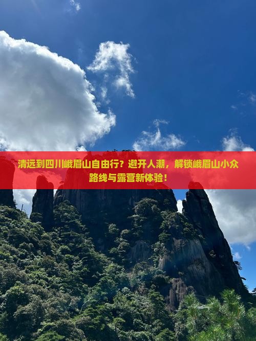 清远到四川峨眉山自由行？避开人潮，解锁峨眉山小众路线与露营新体验！