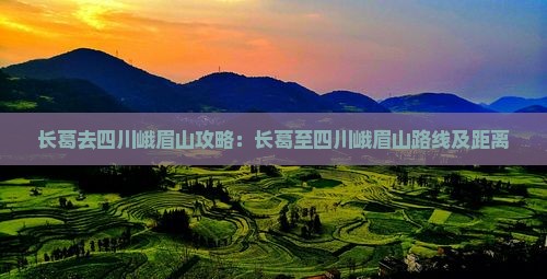长葛去四川峨眉山攻略：长葛至四川峨眉山路线及距离