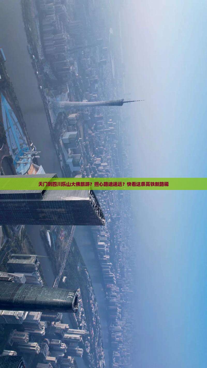 天门到四川乐山大佛旅游？担心路途遥远？快看这条高铁新路稀