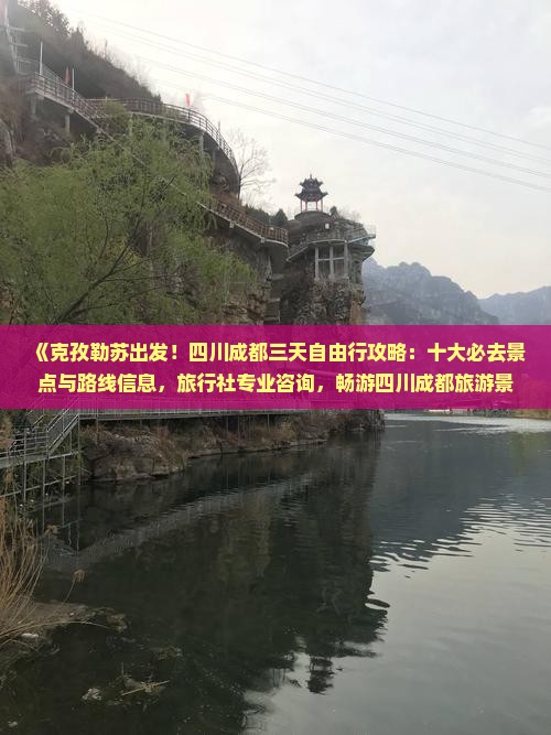 《克孜勒苏出发！四川成都三天自由行攻略：十大必去景点与路线信息，旅行社专业咨询，畅游四川成都旅游景点国际行程》