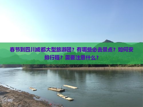 春节到四川成都大型旅游团？有哪些必去景点？如何安排行程？需要注意什么？