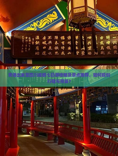 贵港出发至四川成都七日游攻略及景点推荐，如何规划行程与预算？