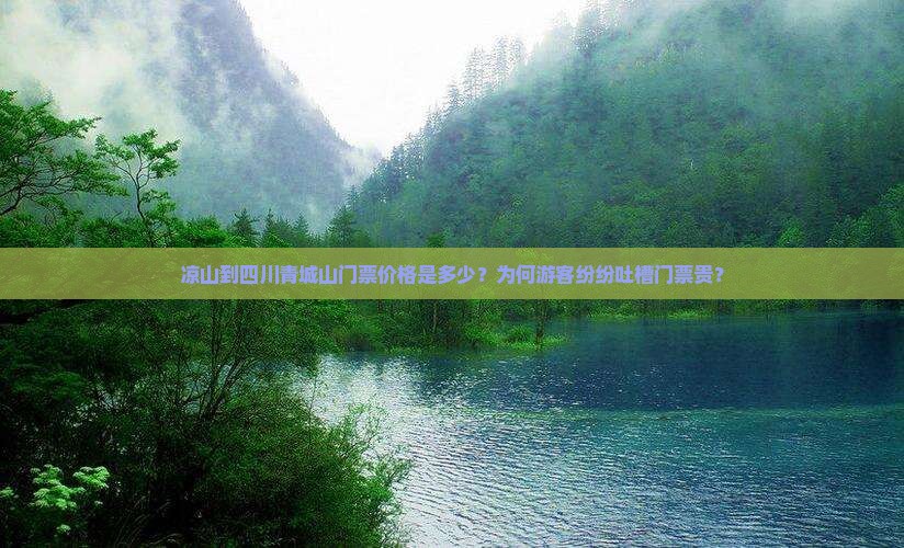 凉山到四川青城山门票价格是多少？为何游客纷纷吐槽门票贵？
