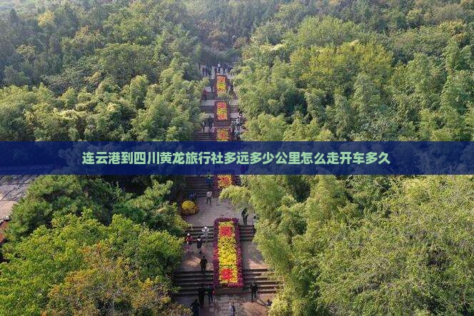连云港到四川黄龙旅行社多远多少公里怎么走开车多久