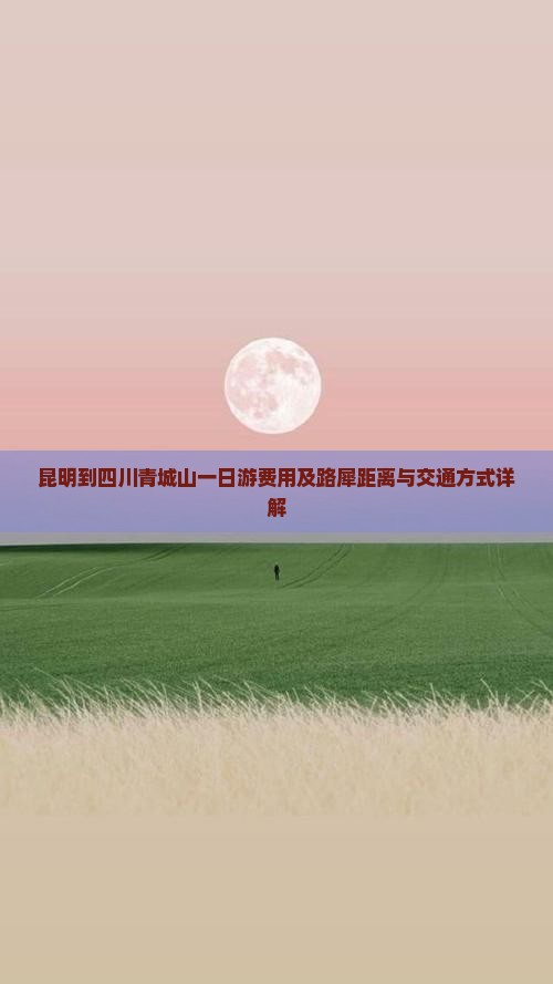 昆明到四川青城山一日游费用及路犀距离与交通方式详解