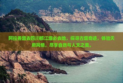 阿拉善盟去四川都江堰必去地