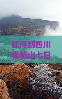 红河到四川青城山七日游