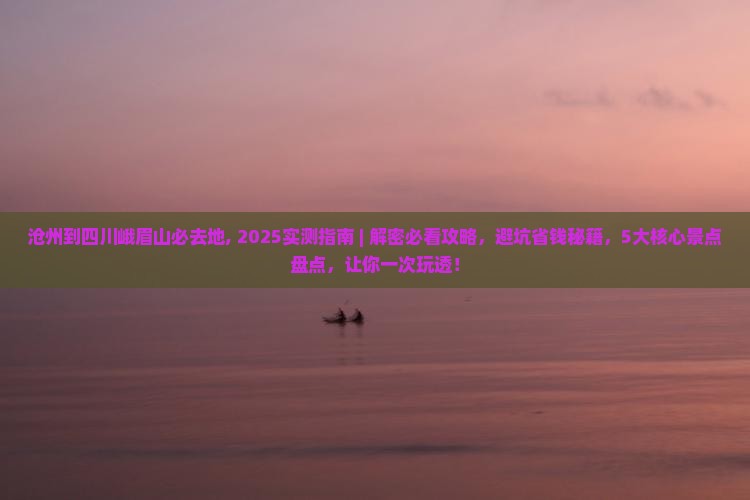 沧州到四川峨眉山必去地 沧州到四川峨眉山必去地