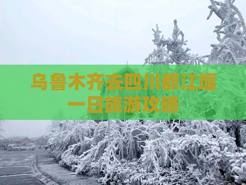 乌鲁木齐去四川都江堰一日