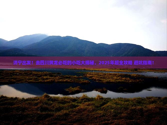 济宁到四川黄龙旅游小吃