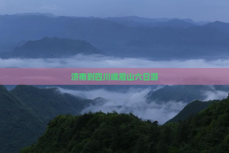 济南到四川峨眉山六日游