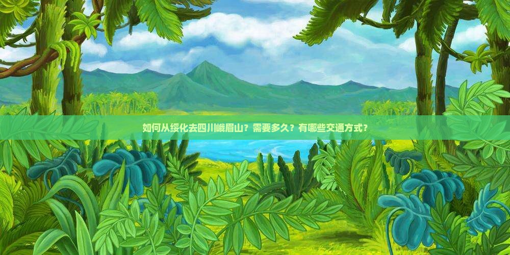 绥化去四川峨眉山攻略