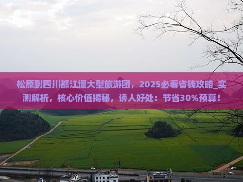 松原到四川都江堰大型旅游团 松原到四川都江堰大型旅游团