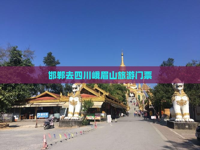 邯郸去四川峨眉山门票