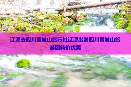 辽源去四川青城山旅行社