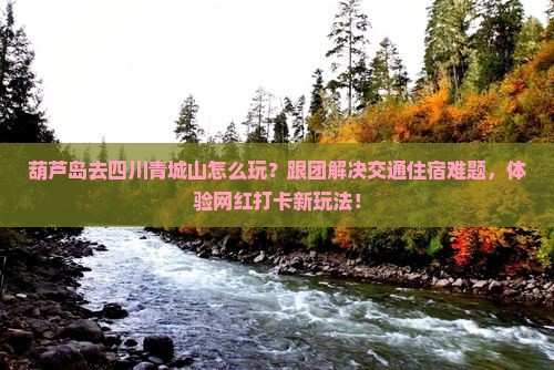 葫芦岛去四川青城山团体旅游