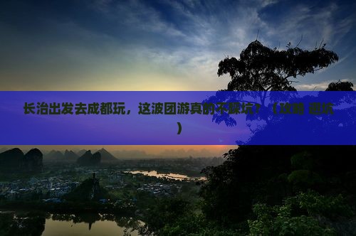 长治去四川成都团体旅游