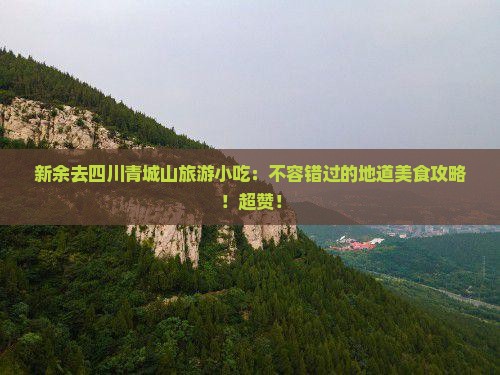 新余去四川青城山旅游小吃