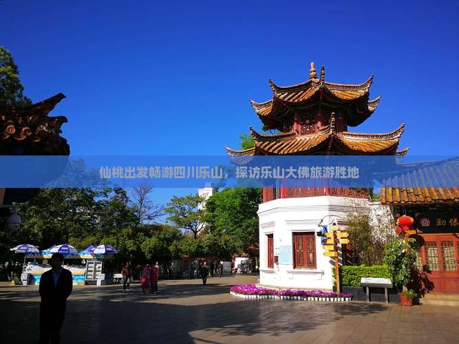 仙桃出发畅游四川乐山，探访乐山大佛旅游胜地