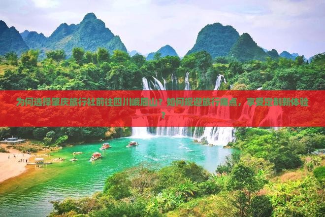 为何选择肇庆旅行社前往四川峨眉山？如何规避旅行痛点，享受定制新体验？