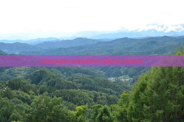 迁安出发至四川青城山团体旅行攻略及预订流程详解