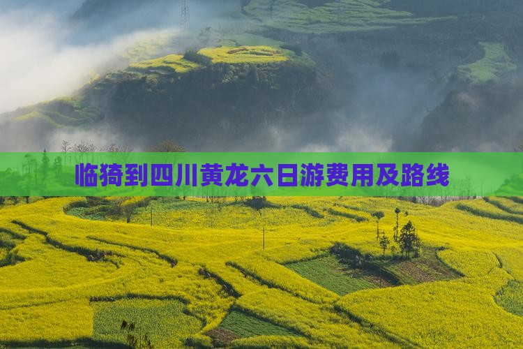 临猗到四川黄龙六日游费用及路线