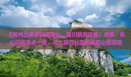 《柳州出发初探峨眉山，四川旅游攻略：成都、乐山行程景点一览，河北旅行社国际峨眉山旅游团报价信息》