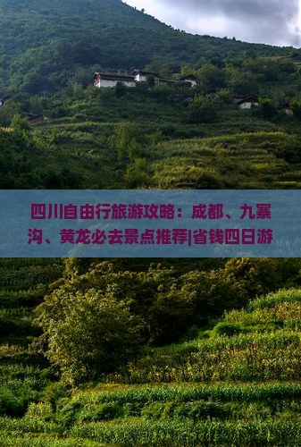 四川自由行旅游攻略：成都、九寨沟、黄龙必去景点推荐|省钱四日游路线分享|四川旅游国际旅行社信息