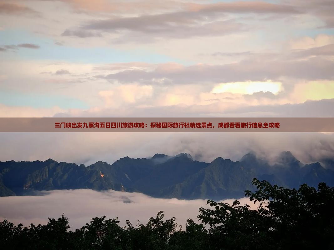 三门峡出发九寨沟五日四川旅游攻略：探秘国际旅行社精选景点，成都看看旅行信息全攻略