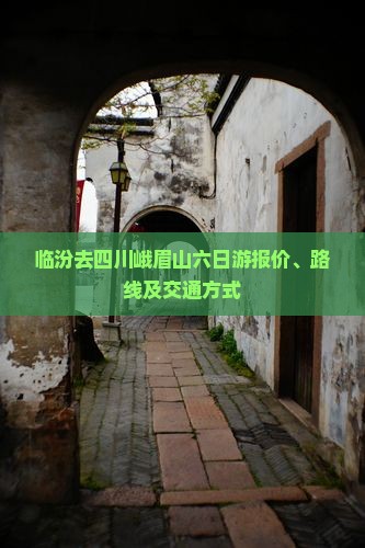 临汾去四川峨眉山六日游报价、路线及交通方式