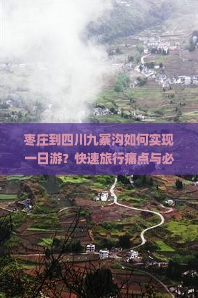 枣庄到四川九寨沟如何实现一日游？快速旅行痛点与必备新技能！