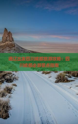 通辽出发四川成都旅游攻略：四川成都必游景点指南