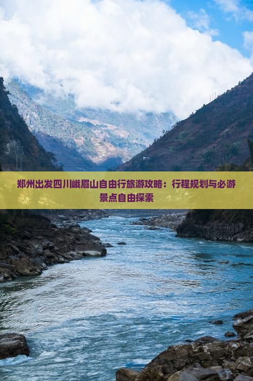 郑州出发四川峨眉山自由行旅游攻略：行程规划与必游景点自由探索