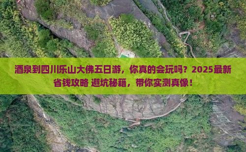 酒泉到四川乐山大佛五日游