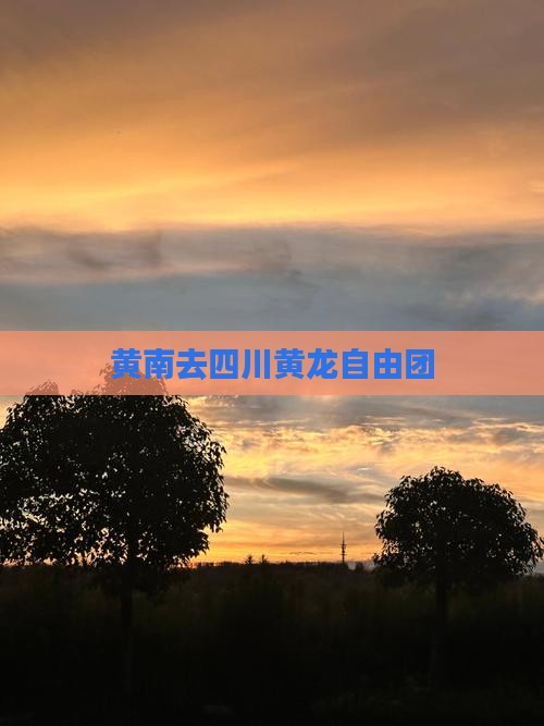 黄南去四川黄龙自由团