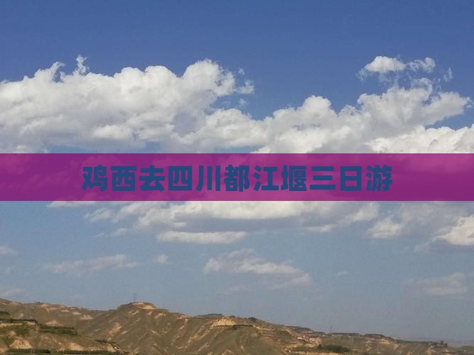 鸡西去四川都江堰三日游