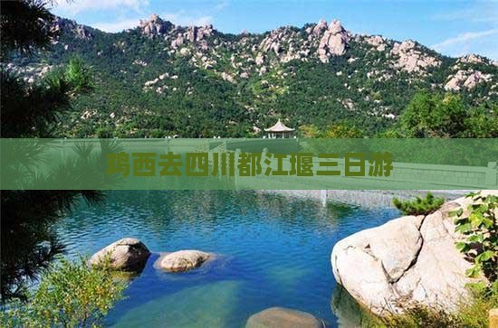 鸡西去四川都江堰三日游